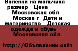 Валенки на мальчика 29 размер › Цена ­ 1 000 - Московская обл., Москва г. Дети и материнство » Детская одежда и обувь   . Московская обл.